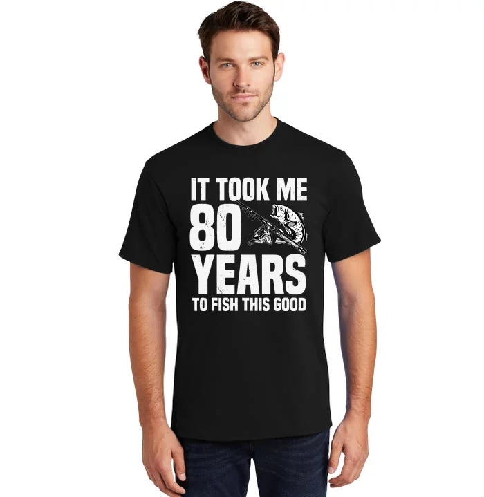 It Took Me 80 Years To Fish This Good 80th Birthday Party Tall T-Shirt