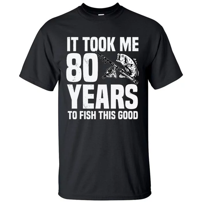 It Took Me 80 Years To Fish This Good 80th Birthday Party Tall T-Shirt