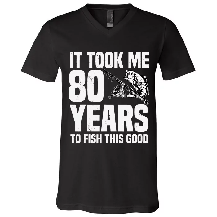 It Took Me 80 Years To Fish This Good 80th Birthday Party V-Neck T-Shirt