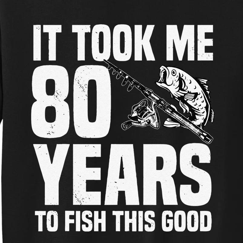 It Took Me 80 Years To Fish This Good 80th Birthday Party Tall Sweatshirt