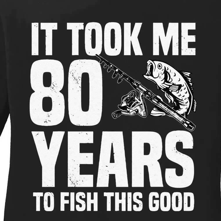 It Took Me 80 Years To Fish This Good 80th Birthday Party Ladies Long Sleeve Shirt