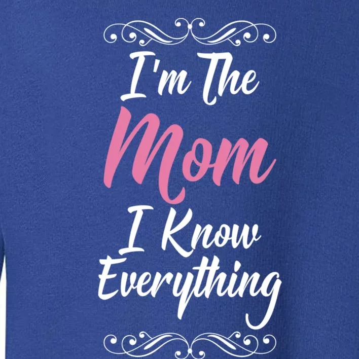 Im The Mom I Know Everything Cool Graphic Design Gift Toddler Sweatshirt