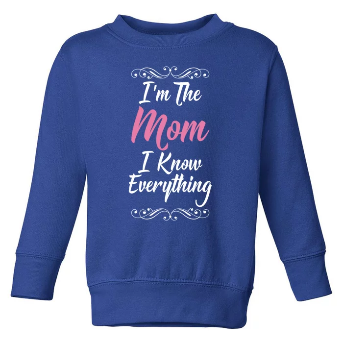 Im The Mom I Know Everything Cool Graphic Design Gift Toddler Sweatshirt