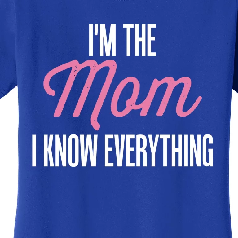 Im The Mom I Know Everything Funniest Graphic Design Gift Women's T-Shirt