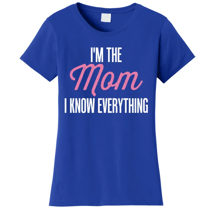 Im The Mom I Know Everything Funniest Graphic Design Gift Women's T-Shirt