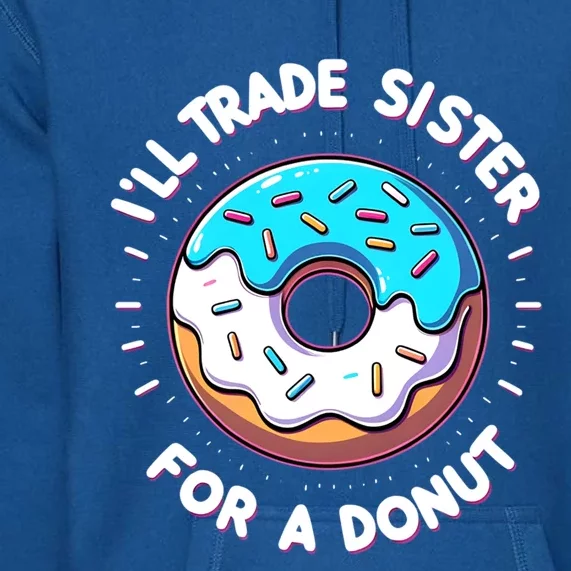 ILl Trade My Sister Donut Doughnut Funny Gift Premium Hoodie