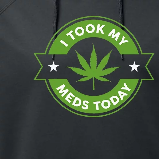 I Took My Meds Today Marijuana Funny Weed Cannabis Sayings Performance Fleece Hoodie