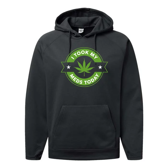 I Took My Meds Today Marijuana Funny Weed Cannabis Sayings Performance Fleece Hoodie