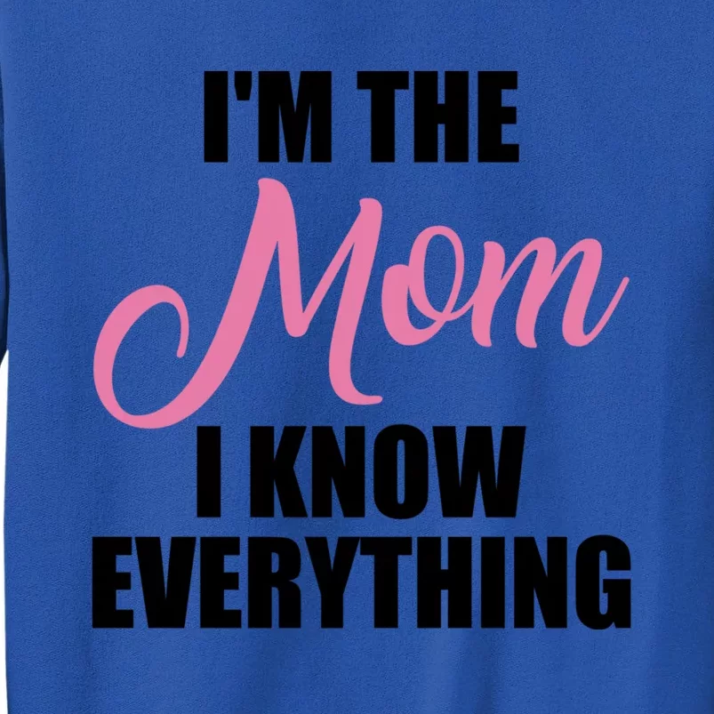 Im The Mom I Know Everything Hilarious Graphic Design Meaningful Gift Tall Sweatshirt