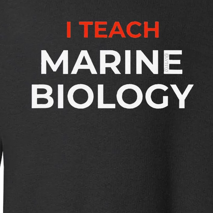 I Teach Marine Biology Funny School Humor Toddler Sweatshirt