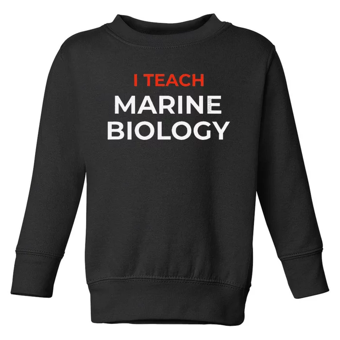 I Teach Marine Biology Funny School Humor Toddler Sweatshirt