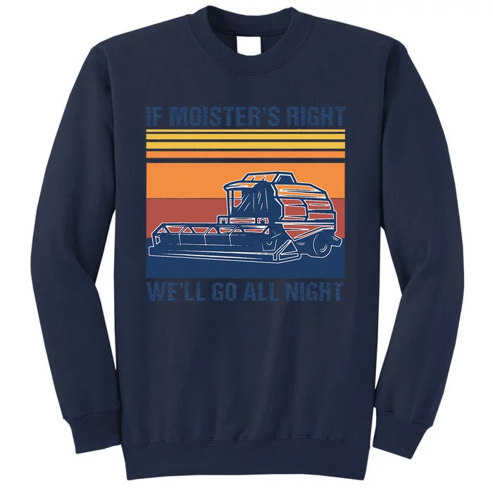 If The Moistures Right WeLl Go All Night Farmer Tall Sweatshirt