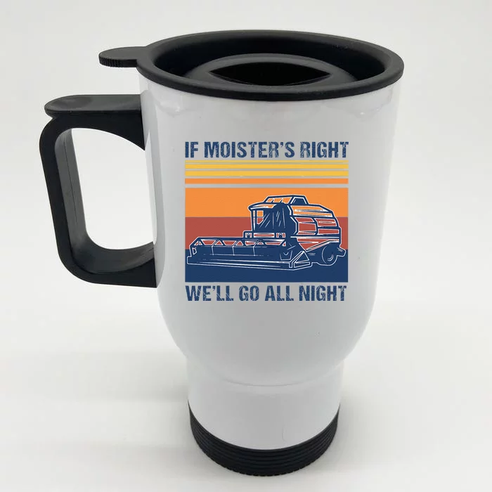 If The Moistures Right WeLl Go All Night Farmer Front & Back Stainless Steel Travel Mug