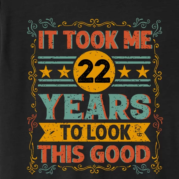 IT TOOK ME 22 YEARS TO LOOK THIS GOOD BIRTHDAY GIFT ChromaSoft Performance T-Shirt