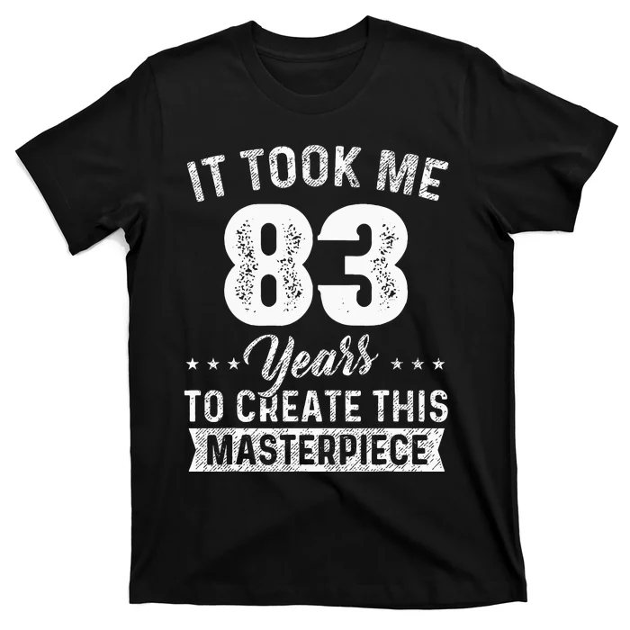 It Took Me 83 Years Masterpiece 83rd Birthday 83 Years Old T-Shirt