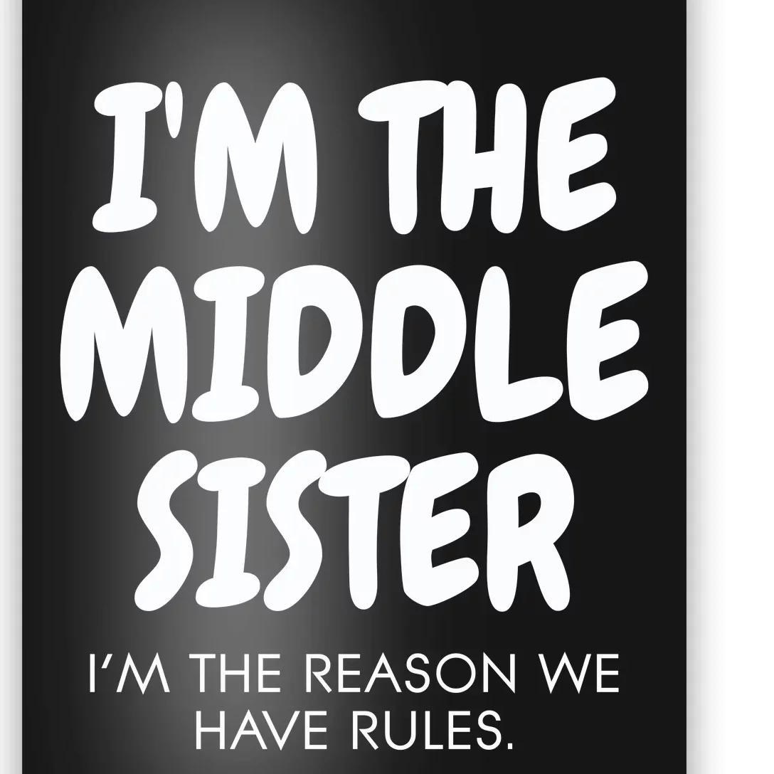 I'm The Middle Sister I'm The Reason We Have Rules Poster