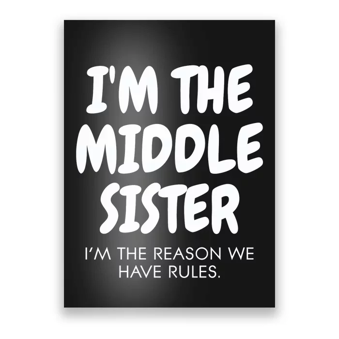 I'm The Middle Sister I'm The Reason We Have Rules Poster