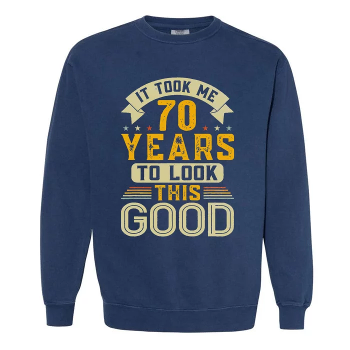 It Took Me 70 Years To Look This Good Funny 70th Birthday Garment-Dyed Sweatshirt