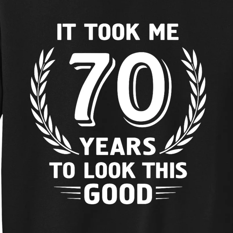 It Took Me 70 Years To Look This Good 70th Birthday Sweatshirt