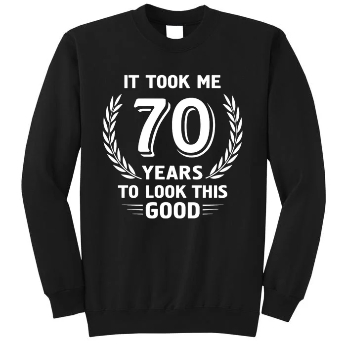 It Took Me 70 Years To Look This Good 70th Birthday Sweatshirt