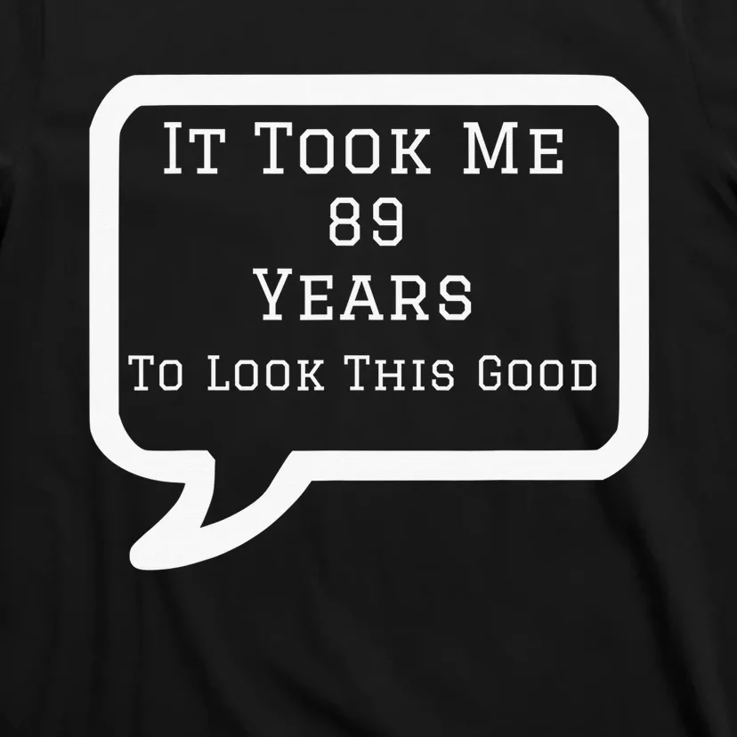 It Took Me 89 Years to Look This Good T-Shirt