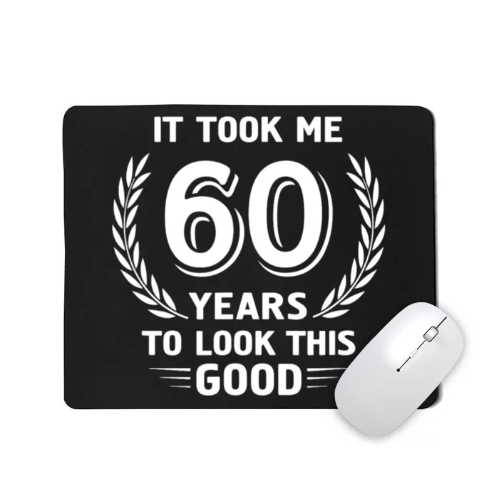 It Took Me 60 Years To Look This Good 60th Birthday Mousepad