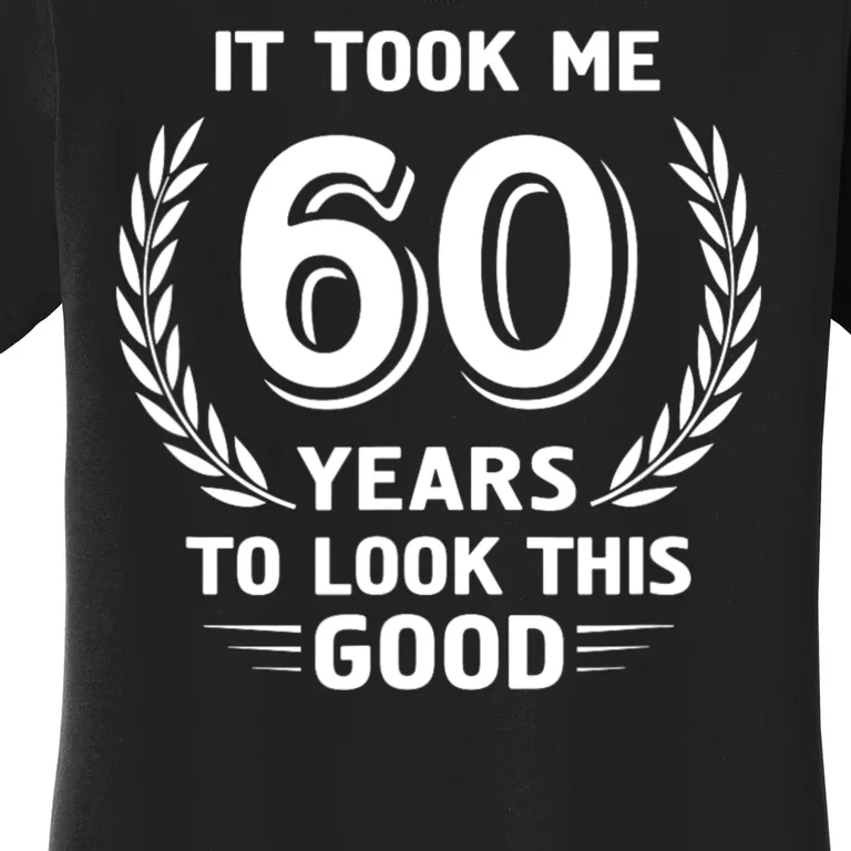 It Took Me 60 Years To Look This Good 60th Birthday Women's T-Shirt