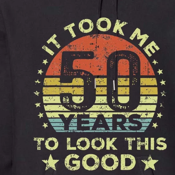 It Took Me 50 Years To Look This Good 50th Birthday Premium Hoodie