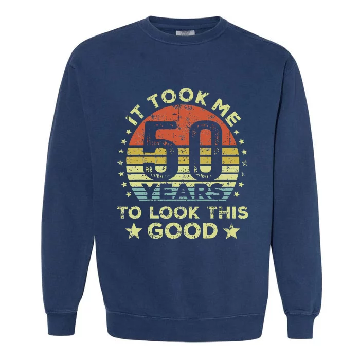 It Took Me 50 Years To Look This Good 50th Birthday Garment-Dyed Sweatshirt