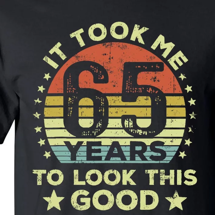 It Took Me 65 Years To Look This Good 65th Birthday Tall T-Shirt