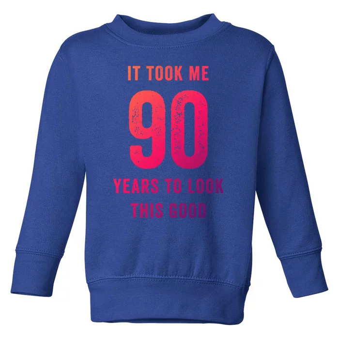 It Took Me 90 Years To Look This Good Awesome 90Th Birthday Gift Toddler Sweatshirt