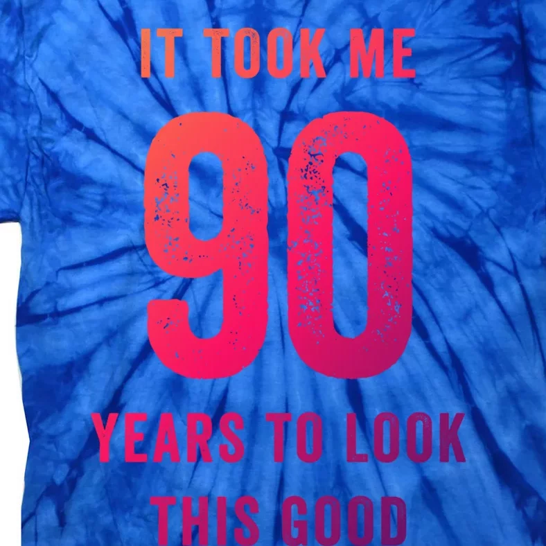 It Took Me 90 Years To Look This Good Awesome 90Th Birthday Gift Tie-Dye T-Shirt