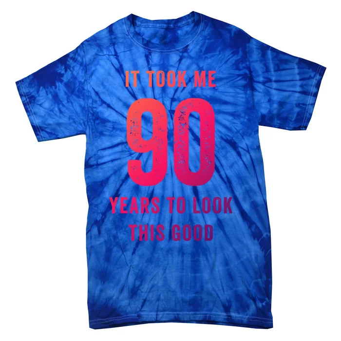 It Took Me 90 Years To Look This Good Awesome 90Th Birthday Gift Tie-Dye T-Shirt