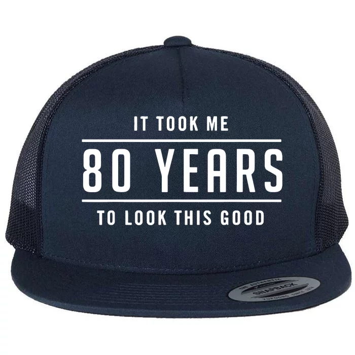 It Took Me 80 Years To Look This Good Birthday Flat Bill Trucker Hat