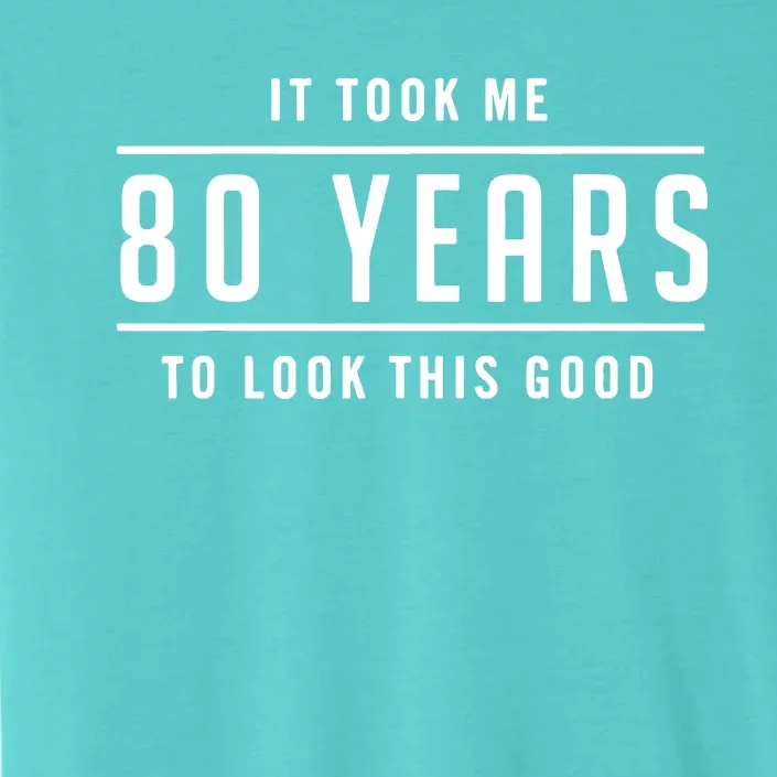 It Took Me 80 Years To Look This Good Birthday ChromaSoft Performance T-Shirt