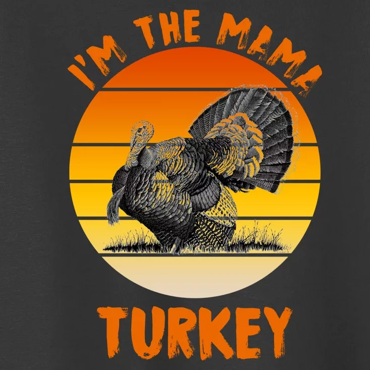 I'm The Mama Turkey Toddler T-Shirt