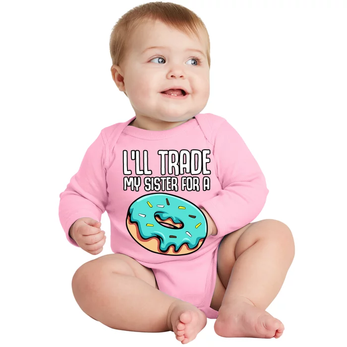 ILl Trade My Sister For A Donut Funny Sibling Doughnut Baby Long Sleeve Bodysuit