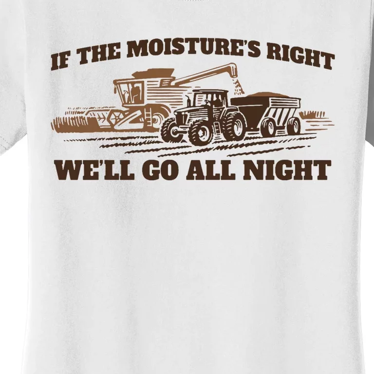 If The Moistures Right WeLl Go All Night Women's T-Shirt