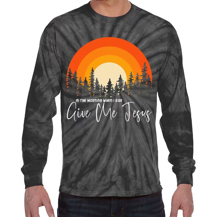 In The Morning When I Rise Give Me Jesus Tie-Dye Long Sleeve Shirt