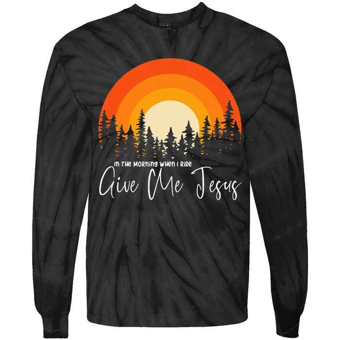 In The Morning When I Rise Give Me Jesus Tie-Dye Long Sleeve Shirt