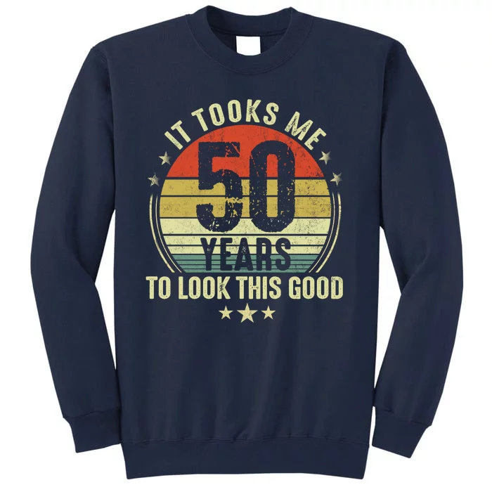 It Took Me 50 Years To Look This Good 50th Birthday Tall Sweatshirt