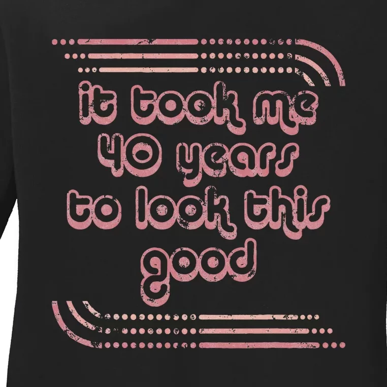 It Took Me 40 Years To Look This Good 40th Birthday Ladies Long Sleeve Shirt