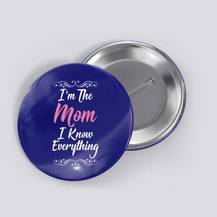 Im The Mom I Know Everything Cool Graphic Design Meaningful Gift Button