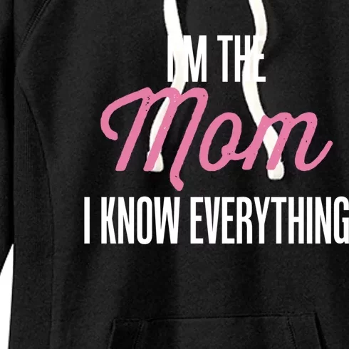 Im The Mom I Know Everything Funniest Graphic Design Cute Gift Women's Fleece Hoodie