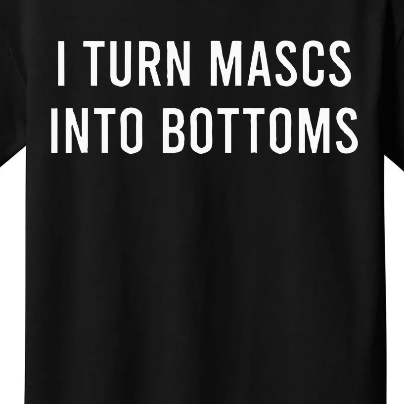 I Turn Mascs Into Bottoms Funny Lesbian LGBTQ Kids T-Shirt