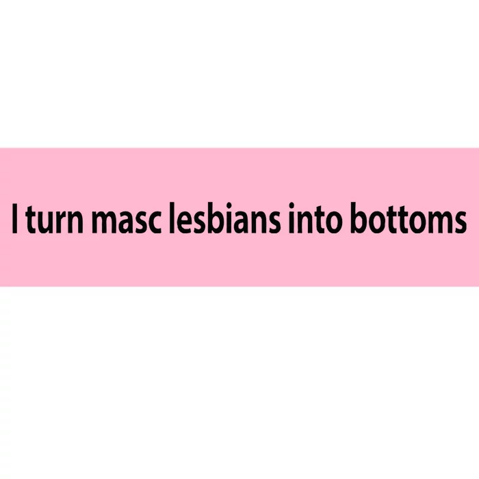 I Turn Masc Lesbian Into Bottoms Bumper Sticker