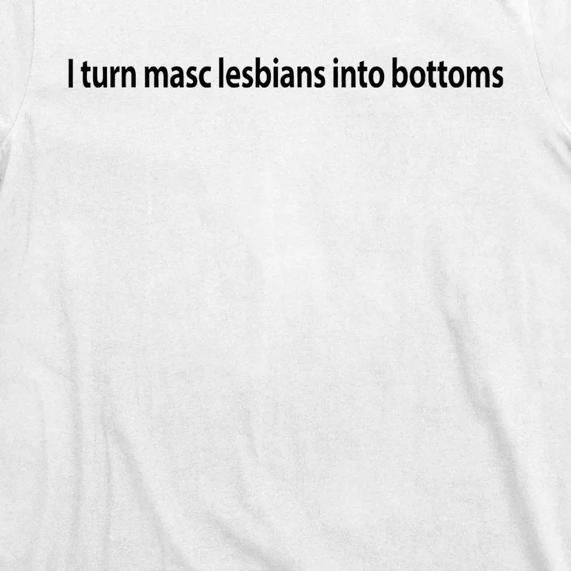 I Turn Masc Lesbian Into Bottoms T-Shirt