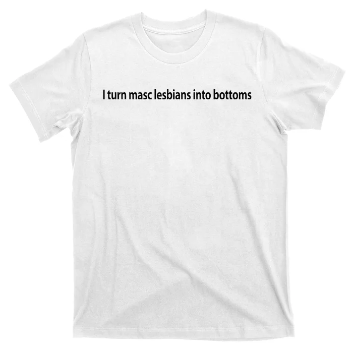 I Turn Masc Lesbian Into Bottoms T-Shirt