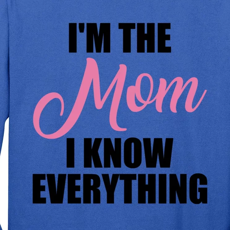 Im The Mom I Know Everything Hilarious Graphic Design Gift Tall Long Sleeve T-Shirt