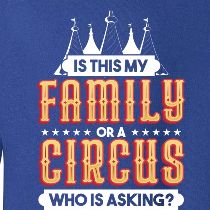 Is This My Family Or A Circus Who Is Asking Circus Gift Funny Gift Toddler Sweatshirt